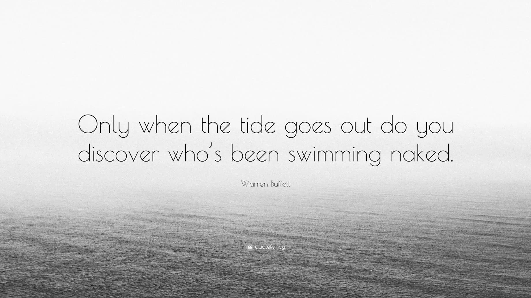Only when the tide goes out… do you learn who has been swimming naked.