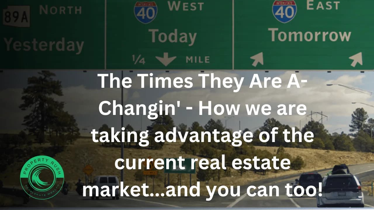 The Times They Are A-Changin’ – How we are taking advantage of the current real estate market…and you can too!