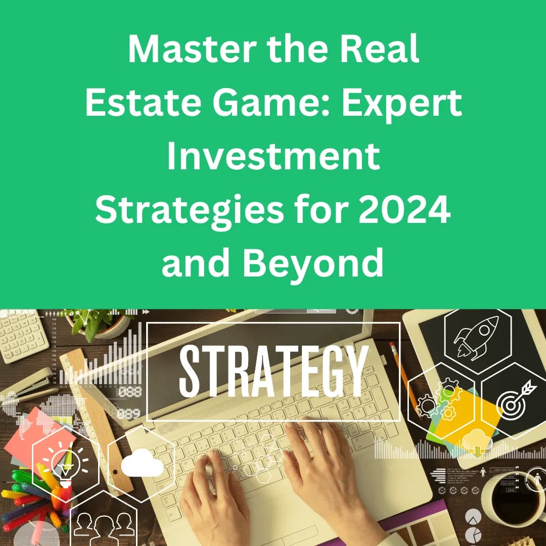 Master the Real Estate Game: Expert Investment Strategies for 2024 and Beyond