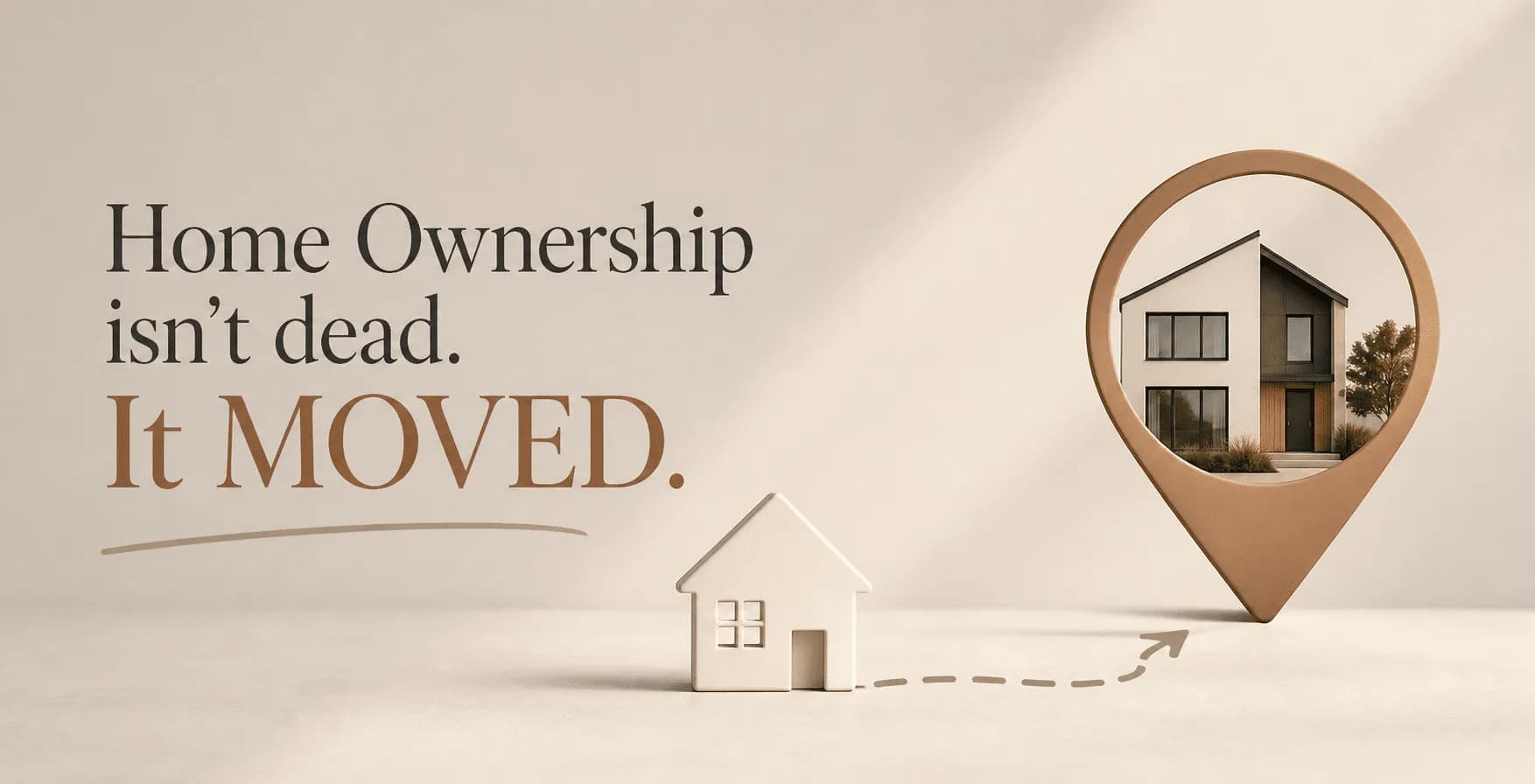 Home Ownership isn’t dead. It MOVED.